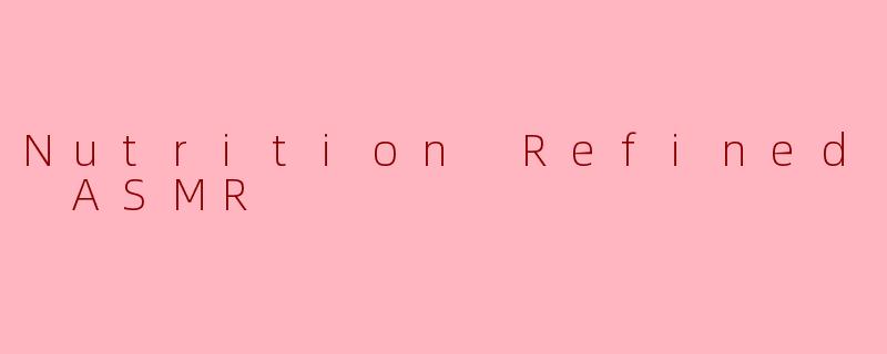 Nutrition Refined ASMR